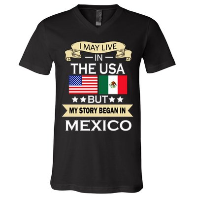 I May Live In The USA But My Story Began In Mexico V-Neck T-Shirt