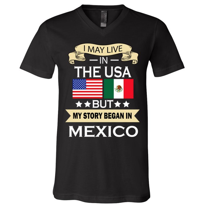 I May Live In The USA But My Story Began In Mexico V-Neck T-Shirt