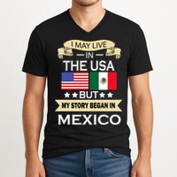 I May Live In The USA But My Story Began In Mexico V-Neck T-Shirt