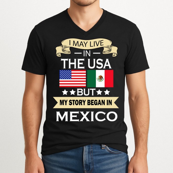 I May Live In The USA But My Story Began In Mexico V-Neck T-Shirt
