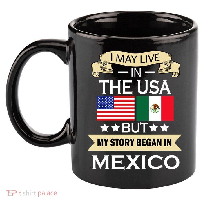 I May Live In The USA But My Story Began In Mexico 11oz C Handle Ceramic Mug