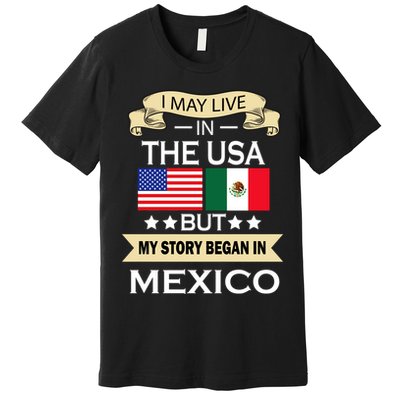 I May Live In The USA But My Story Began In Mexico Premium T-Shirt