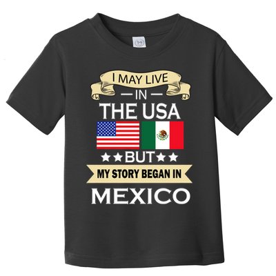 I May Live In The USA But My Story Began In Mexico Toddler T-Shirt