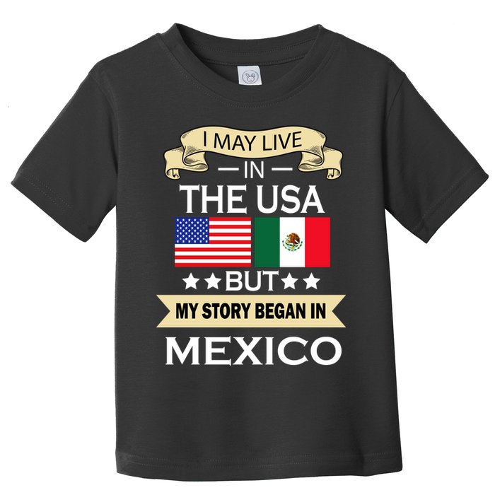 I May Live In The USA But My Story Began In Mexico Toddler T-Shirt