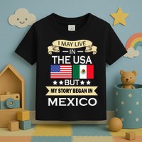 I May Live In The USA But My Story Began In Mexico Toddler T-Shirt