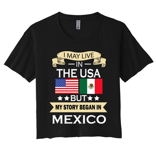 I May Live In The USA But My Story Began In Mexico Crop Top