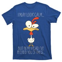 I May Look Calm But In My Head I Pecked You 3 Times T-Shirt