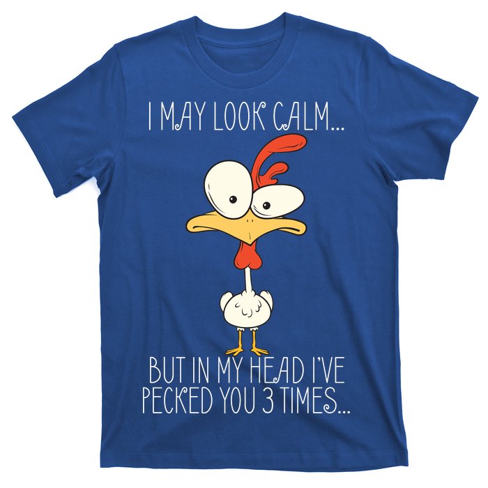 I May Look Calm But In My Head I Pecked You 3 Times T-Shirt