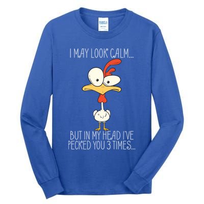I May Look Calm But In My Head I Pecked You 3 Times Tall Long Sleeve T-Shirt