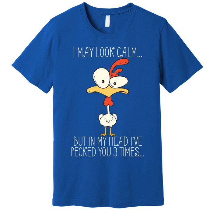 I May Look Calm But In My Head I Pecked You 3 Times Premium T-Shirt