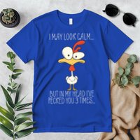 I May Look Calm But In My Head I Pecked You 3 Times Premium T-Shirt