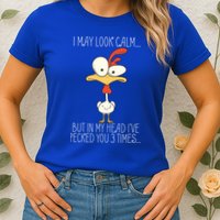 I May Look Calm But In My Head I Pecked You 3 Times Womens T-Shirt