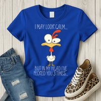 I May Look Calm But In My Head I Pecked You 3 Times Womens T-Shirt