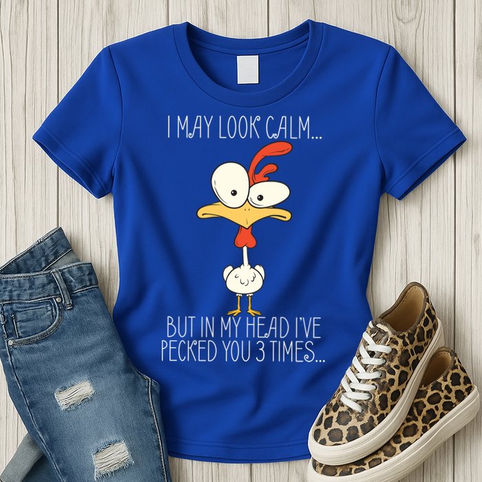 I May Look Calm But In My Head I Pecked You 3 Times Womens T-Shirt