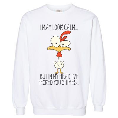 I May Look Calm But In My Head I Pecked You 3 Times Garment-Dyed Sweatshirt