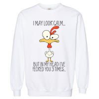 I May Look Calm But In My Head I Pecked You 3 Times Garment-Dyed Sweatshirt