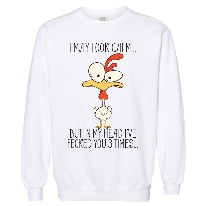 I May Look Calm But In My Head I Pecked You 3 Times Garment-Dyed Sweatshirt