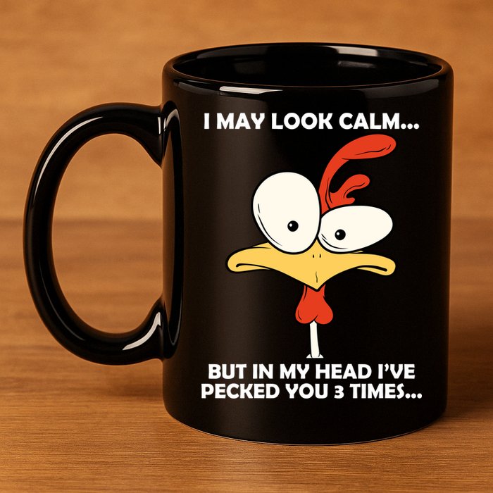 I May Look Calm But In My Head I've Pecked You 3 Times 11oz C Handle Ceramic Mug