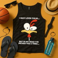 I May Look Calm But In My Head I've Pecked You 3 Times Tank Top