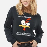 I May Look Calm But In My Head I've Pecked You 3 Times Cropped Pullover Crew
