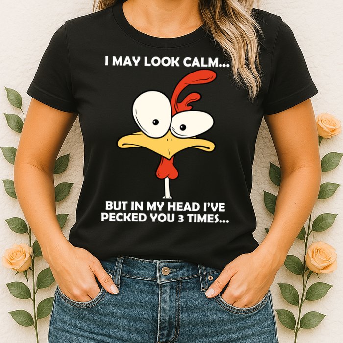 I May Look Calm But In My Head I've Pecked You 3 Times Womens T-Shirt
