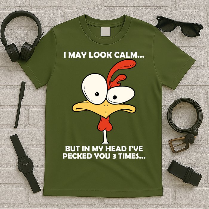 I May Look Calm But In My Head I've Pecked You 3 Times T-Shirt