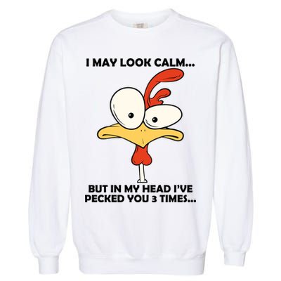 I May Look Calm But In My Head I've Pecked You 3 Times Garment-Dyed Sweatshirt