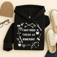 I May Need These At Some Point Swords & Weapons Hoodie