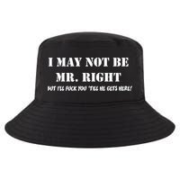 I May Not Be Mr. Right, But I'll Fuck You Until He Get's Here Cool Comfort Performance Bucket Hat