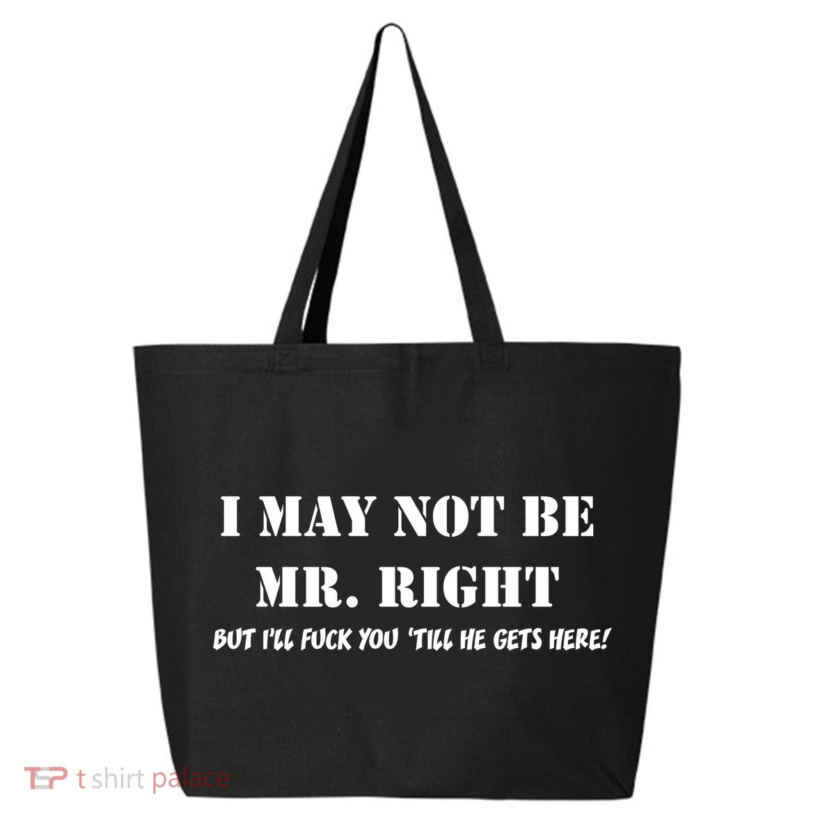 I May Not Be Mr. Right, But I'll Fuck You Until He Get's Here 25L Jumbo Tote
