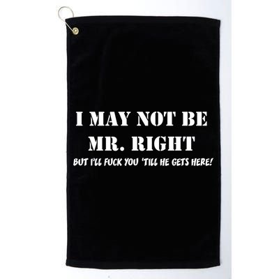 I May Not Be Mr. Right, But I'll Fuck You Until He Get's Here Golf Towel