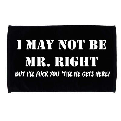I May Not Be Mr. Right, But I'll Fuck You Until He Get's Here Microfiber Hand Towel