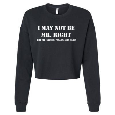 I May Not Be Mr. Right, But I'll Fuck You Until He Get's Here Cropped Pullover Crew