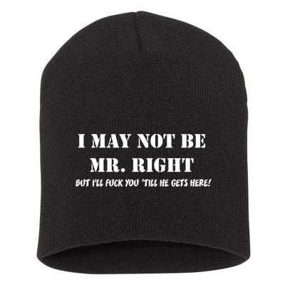 I May Not Be Mr. Right, But I'll Fuck You Until He Get's Here Short Acrylic Beanie