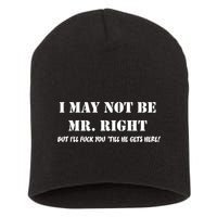 I May Not Be Mr. Right, But I'll Fuck You Until He Get's Here Short Acrylic Beanie