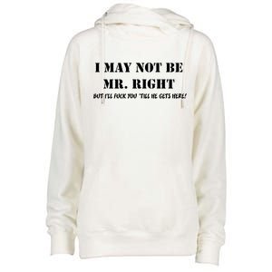 I May Not Be Mr. Right, But I'll Fuck You Until He Get's Here Womens Funnel Neck Pullover Hood