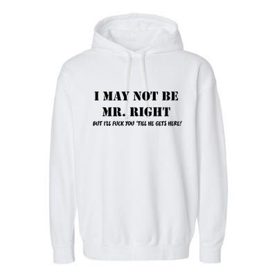 I May Not Be Mr. Right, But I'll Fuck You Until He Get's Here Garment-Dyed Fleece Hoodie