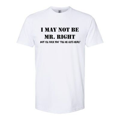 I May Not Be Mr. Right, But I'll Fuck You Until He Get's Here Softstyle CVC T-Shirt