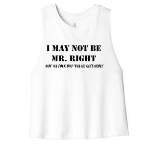 I May Not Be Mr. Right, But I'll Fuck You Until He Get's Here Women's Racerback Cropped Tank