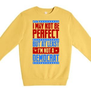 I May Not Be Perfect But At Least Im Not A Democrat Premium Crewneck Sweatshirt