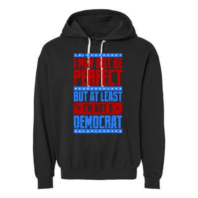 I May Not Be Perfect But At Least Im Not A Democrat Garment-Dyed Fleece Hoodie