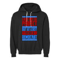 I May Not Be Perfect But At Least Im Not A Democrat Garment-Dyed Fleece Hoodie