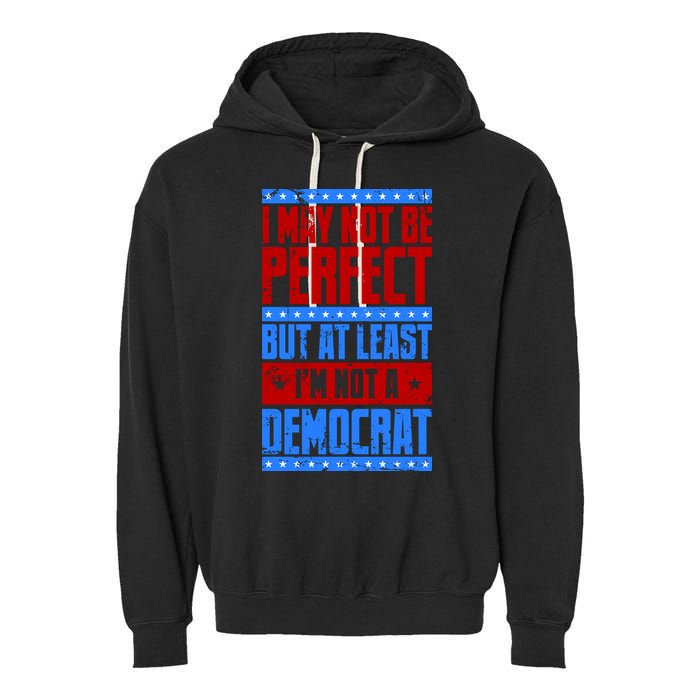 I May Not Be Perfect But At Least Im Not A Democrat Garment-Dyed Fleece Hoodie