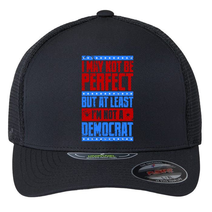 I May Not Be Perfect But At Least Im Not A Democrat Flexfit Unipanel Trucker Cap