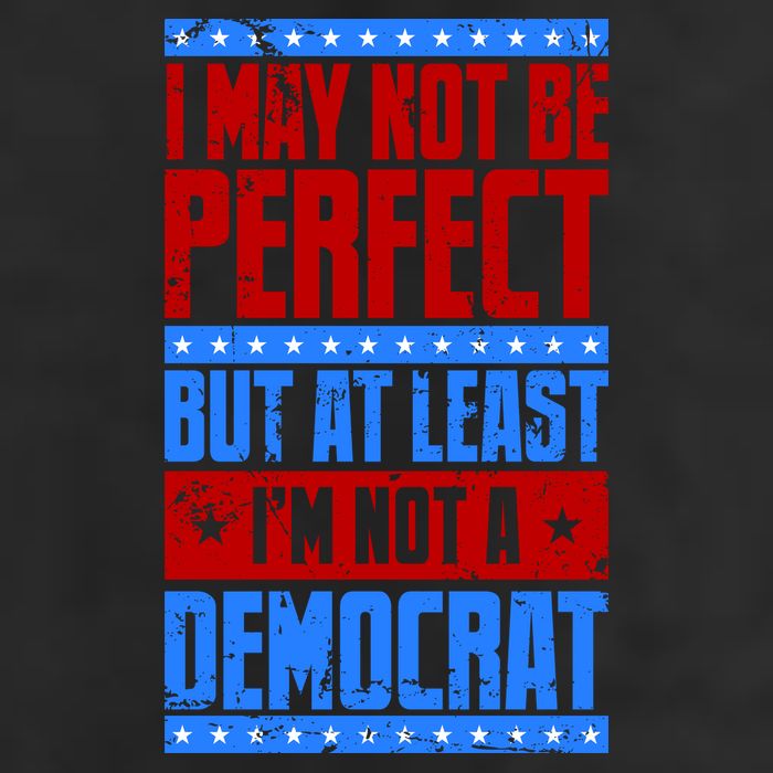 I May Not Be Perfect But At Least Im Not A Democrat 11oz C Handle Ceramic Mug