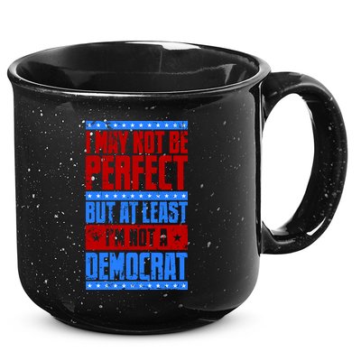 I May Not Be Perfect But At Least Im Not A Democrat 15oz Campfire Ceramic Mug