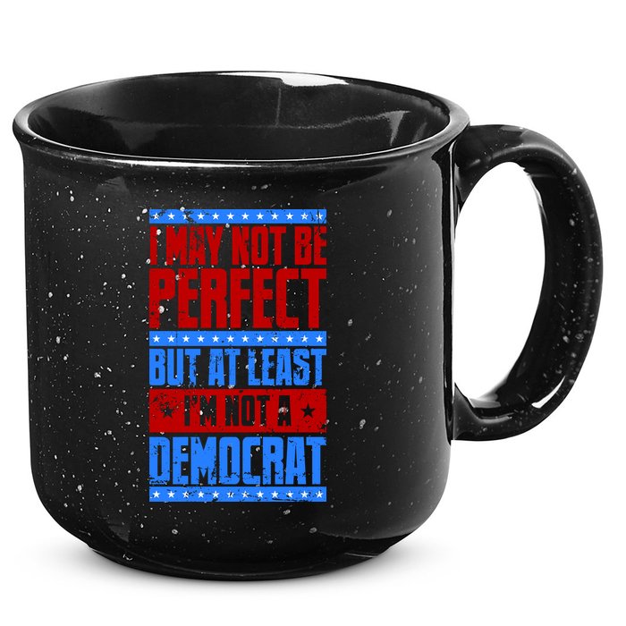 I May Not Be Perfect But At Least Im Not A Democrat 15oz Campfire Ceramic Mug