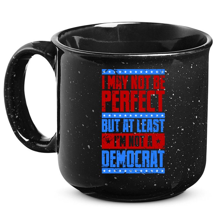 I May Not Be Perfect But At Least Im Not A Democrat 15oz Campfire Ceramic Mug