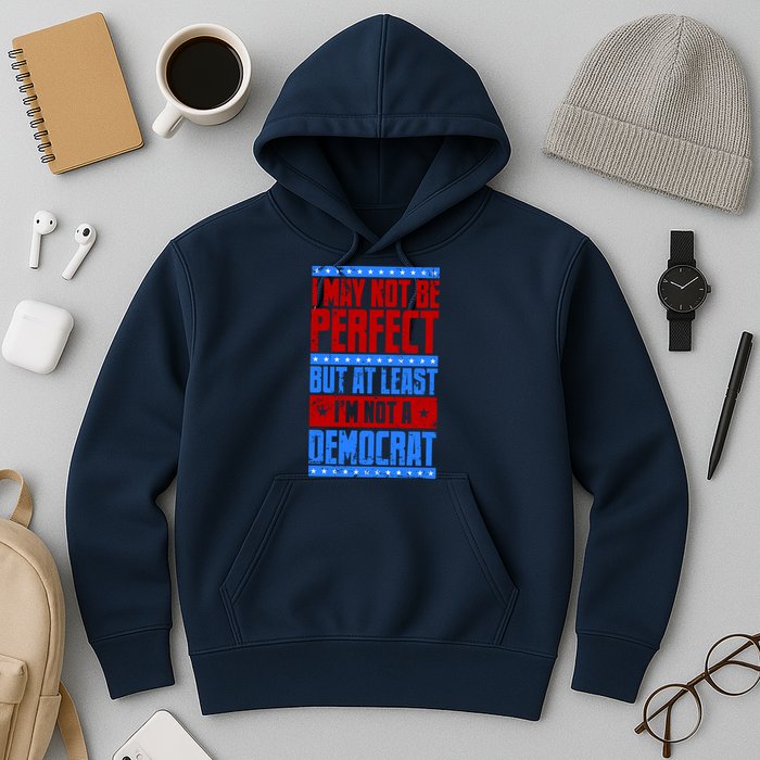 I May Not Be Perfect But At Least Im Not A Democrat Hoodie