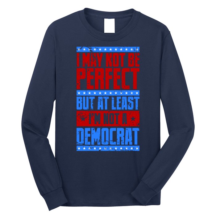 I May Not Be Perfect But At Least Im Not A Democrat Long Sleeve Shirt